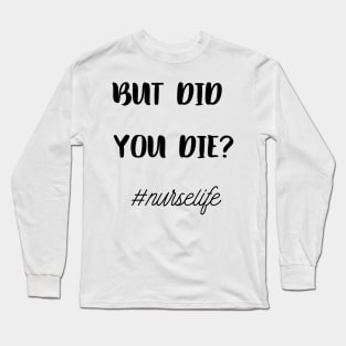 But Did You Die  Nurse life Shirt Long Sleeve T-Shirt